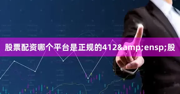 股票配资哪个平台是正规的412&ensp;股